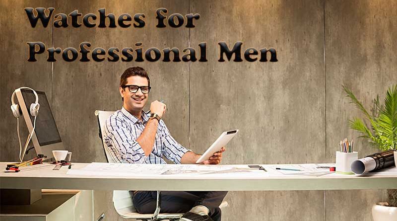 5 Watches for Professional Men