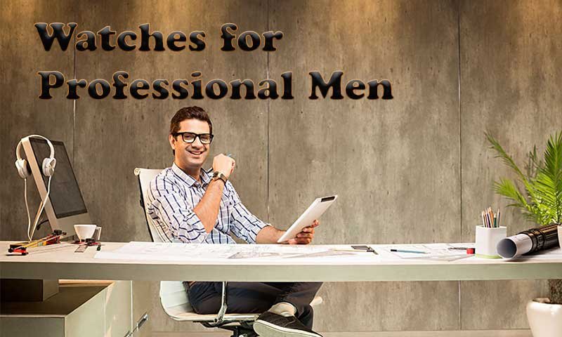 5 Watches for Professional Men