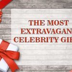 The Most Extravagant Celebrity Gifts