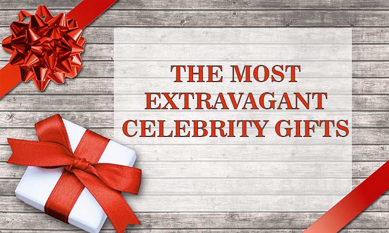 The Most Extravagant Celebrity Gifts