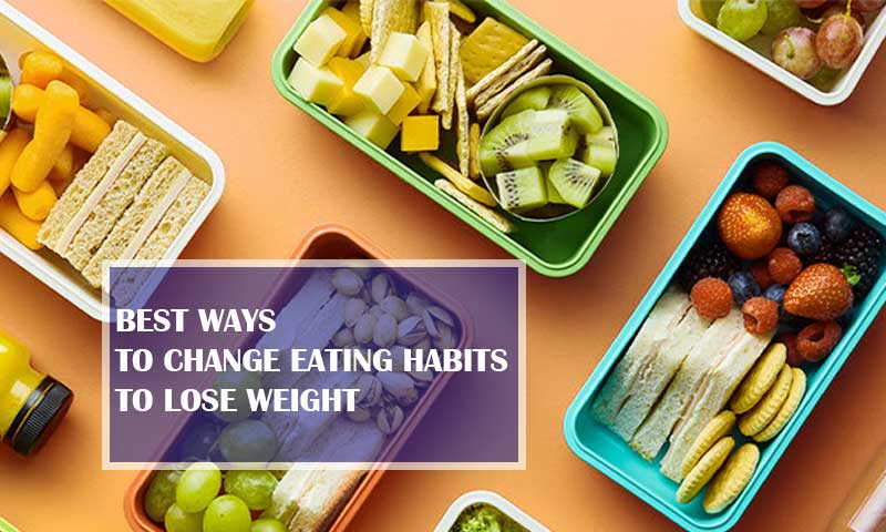 Best Ways to Change Eating Habits to Lose Weight