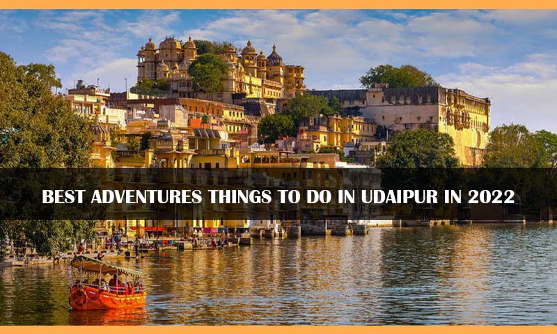Adventures Things to Do in Udaipur in 2022