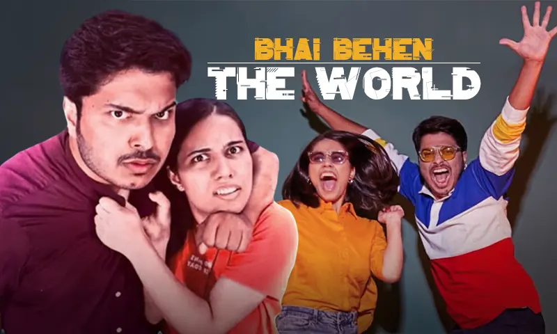 Bhai Behen vs The World