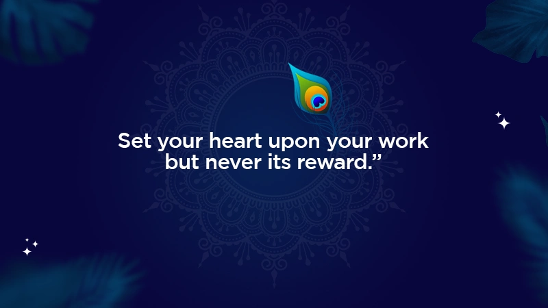 Set your heart upon your work but never its reward
