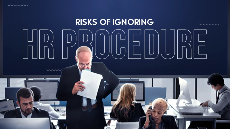 risks of ignoring hr procedure